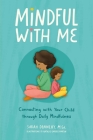 Mindful with Me: Connecting with Your Child Through Daily Mindfulness By Sarah Dennehy, M.Ed., Natalie Garber Martin (Illustrator) Cover Image