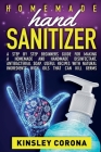 Homemade Hand Sanitizer: A Step by Step Beginners Guide for Making a Homemade and Handmade Disinfectant, Antibacterial Soap. Useful Recipes wit Cover Image