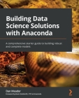 Building Data Science Solutions with Anaconda: A comprehensive starter guide to building robust and complete models Cover Image