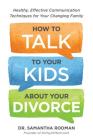 How to Talk to Your Kids about Your Divorce: Healthy, Effective Communication Techniques for Your Changing Family By Samantha Rodman Cover Image