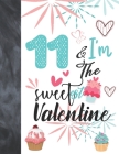 11 & I'm The Sweetest Valentine: Valentines Cupcake Gift For Girls Age 11 Years Old - College Ruled Composition Writing School Notebook To Take Classr By Krazed Scribblers Cover Image