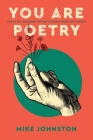 You Are Poetry: How to See-and Grow-the Poet in Your Students and Yourself By Mike Johnston Cover Image