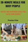 30-minute meals for busy people: Healthy and nutritious meals that can be made quickly By Precious Peter Cover Image
