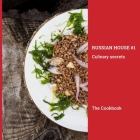 The Cookbook: Russian House #1 Culinary Secrets: Beautifully illustrated collection of California-inspired Russian recipes Cover Image