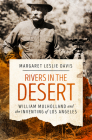 Rivers in the Desert: William Mulholland and the Inventing of Los Angeles By Margaret Leslie Davis Cover Image
