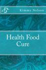 Health Food Cure By Kimmy Nelson Cover Image
