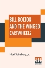 Bill Bolton And The Winged Cartwheels By Jr. Sainsbury, Noel Cover Image