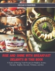 Rise and Shine with Breakfast Delights in this Book: A Guide of Morning Treat Recipes for Muffins, Scones, Pancakes, Waffles, Biscuits, Frittatas, and By Milcah N. Manfred Cover Image