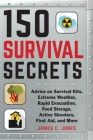 150 Survival Secrets: Advice on Survival Kits, Extreme Weather, Rapid Evacuation, Food Storage, Active Shooters, First Aid, and More By James C. Jones Cover Image