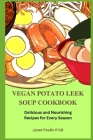 The Vegan Potato Leek Soup Cookbook: Delicious and Nourishing Recipes For Every Season By Janet Poulin P. Hd Cover Image