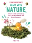 Craft with Nature: A Kid's Guide to Creating with Materials from the Great Outdoors (Easy Crafts for Kids #1) By Héloïse Charier-Maurel, Grace McQuillan (Translated by) Cover Image