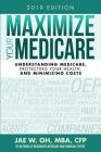 Maximize Your Medicare (2019 Edition): Understanding Medicare, Protecting Your Health, and Minimizing Costs By Jae W. Oh Cover Image