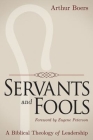 Servants and Fools: A Biblical Theology of Leadership By Arthur Boers, Eugene Peterson (Foreword by) Cover Image