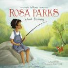 When Rosa Parks Went Fishing (Leaders Doing Headstands) By Rachel Ruiz, Chiara Fedele (Illustrator) Cover Image