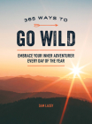 365 Ways to Go Wild: Embrace Your Inner Adventurer Every Day of the Year By Sam Lacey Cover Image