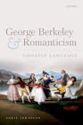 George Berkeley and Romanticism: Ghostly Language By Chris Townsend Cover Image