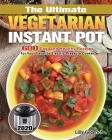 The Ultimate Vegetarian Instant Pot 2020: 600 Fast and Healthy Recipes for Your Favorite Electric Pressure Cooker By Lilly Goderich Cover Image