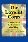 The Loyalist Corps: Americans in Service to the King By Thomas B. Allen, Todd W. Braisted Cover Image