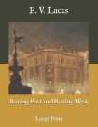 Roving East and Roving West: Large Print By E. V. Lucas Cover Image
