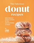 The Fabulous Donut Recipes: Bake Delicious Donuts at Home for You and Your Family to Enjoy! Cover Image