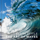 Clark Little: The Art of Waves By Clark Little, Jamie Brisick (With), Kelly Slater (Foreword by) Cover Image