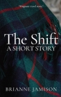 The Shift: A Short Story By Brianne Jamison Cover Image