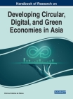 Handbook of Research on Developing Circular, Digital, and Green Economies in Asia By Patricia Ordóñez de Pablos (Editor) Cover Image