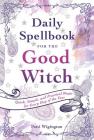 Daily Spellbook for the Good Witch: Quick, Simple, and Practical Magic for Every Day of the Year By Patti Wigington Cover Image