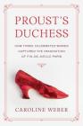 Proust's Duchess: How Three Celebrated Women Captured the Imagination of Fin-de-Siecle Paris By Caroline Weber Cover Image
