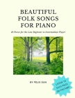 Beautiful Folk Songs for Piano: 18 Pieces for the Late Beginner to Intermediate Player By Felix Sun Cover Image