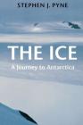 The Ice: A Journey to Antarctica By Stephen J. Pyne Cover Image