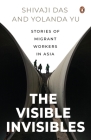The Visible Invisibles: Stories of Migrant Workers in Asia By Shivaji Das, Yolanda Yu Cover Image