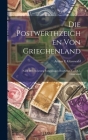 Die Postwerthzeichen Von Griechenland: Nach Den Neuesten Forschungen Bearbeitet Von A.e. Glasewald Cover Image