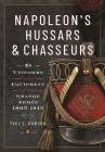 Napoleon's Hussars and Chasseurs: Uniforms and Equipment of the Grande Armée, 1805-1815 By Paul L. Dawson Cover Image