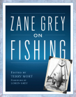 Zane Grey on Fishing By Terry Mort (Editor), Loren Grey (Introduction by) Cover Image