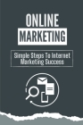 Online Marketing: Simple Steps To Internet Marketing Success: Online Business By Margene Viscarro Cover Image
