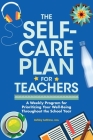 The Self-Care Plan for Teachers: A Weekly Program for Prioritizing Your Well-Being Throughout the School Year By Ashley LaGrow, M.S.Ed. Cover Image
