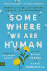 Somewhere We Are Human: Authentic Voices on Migration, Survival, and New Beginnings By Reyna Grande, Sonia Guiñansaca, Viet Thanh Nguyen (Foreword by) Cover Image