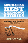 Australia's Best Unknown Stories: And Tales You Thought You Knew. . . By Jim Haynes Cover Image