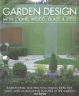 Garden Design with Stone, Wood, Glass & Steel: Inspirational and Practical Design Ideas for Using Hard Landscaping Features in the Garden Cover Image