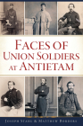 Faces of Union Soldiers at Antietam (Civil War) By Joseph Stahl, Matthew Borders Cover Image