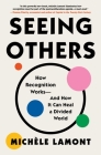 Seeing Others: How Recognition Works—and How It Can Heal a Divided World By Michèle Lamont Cover Image