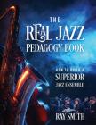 The Real Jazz Pedagogy Book: How to Build a Superior Jazz Ensemble By Ray Smith Cover Image
