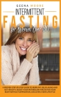 Intermittent Fasting For Women Over 50: A Proven Step-By-Step Guide to Burn Fat, Delay Aging and Get Healthy. Boost Your Metabolism and Detox Your Bod Cover Image