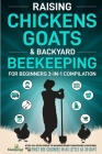 Raising Chickens, Goats & Backyard Beekeeping For Beginners: 3-in-1 Compilation Step-By-Step Guide to Raising Happy Backyard Chickens, Goats & Your Fi By Small Footprint Press Cover Image