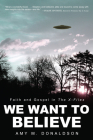 We Want to Believe By Amy M. Donaldson Cover Image