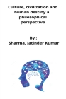 Culture, civilization and human destiny a philosophical perspective By Sharma Jatinder Kumar Cover Image