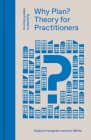Why Plan?: Theory for Practitioners (Concise Guides to Planning) By Graham Haughton, Iain White Cover Image