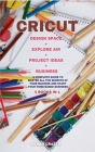 Cricut: 4 BOOKS IN 1: MAKER + PROJECT IDEAS + EXPLORE AIR + BUSINESS: A Complete Guide to Master all the Secrets of Your Machi Cover Image