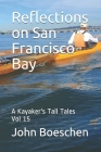 Reflections on San Francisco Bay: A Kayaker's Tall Tales: Vol 15 By John Boeschen Cover Image